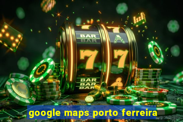 google maps porto ferreira